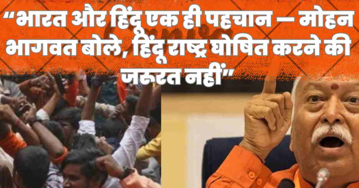 “भारत और हिंदू एक ही पहचान — मोहन भागवत बोले, हिंदू राष्ट्र घोषित करने की जरूरत नहीं”